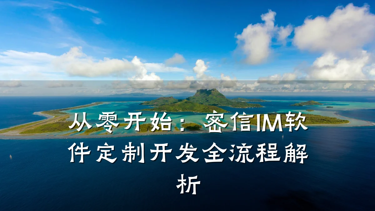 从零开始:密信IM软件定制开发全流程解析