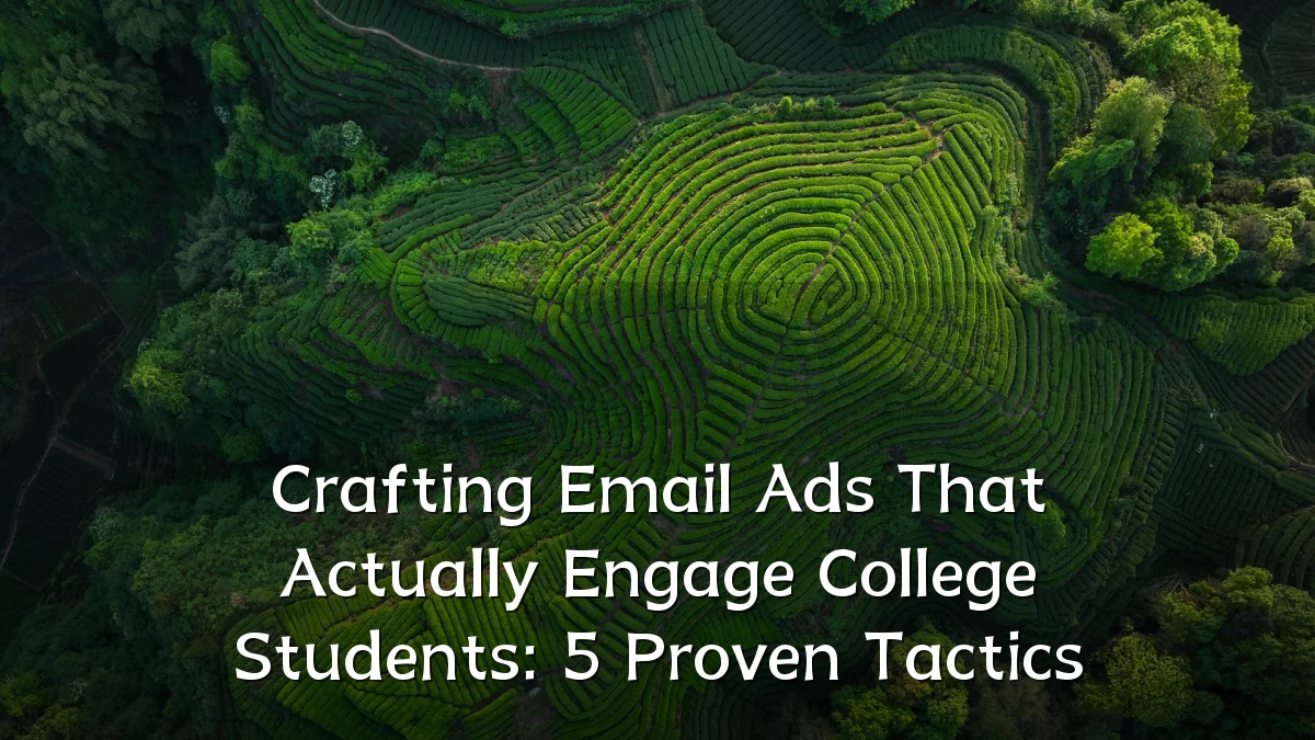 Crafting Email Ads That Actually Engage College Students: 5 Proven Tactics