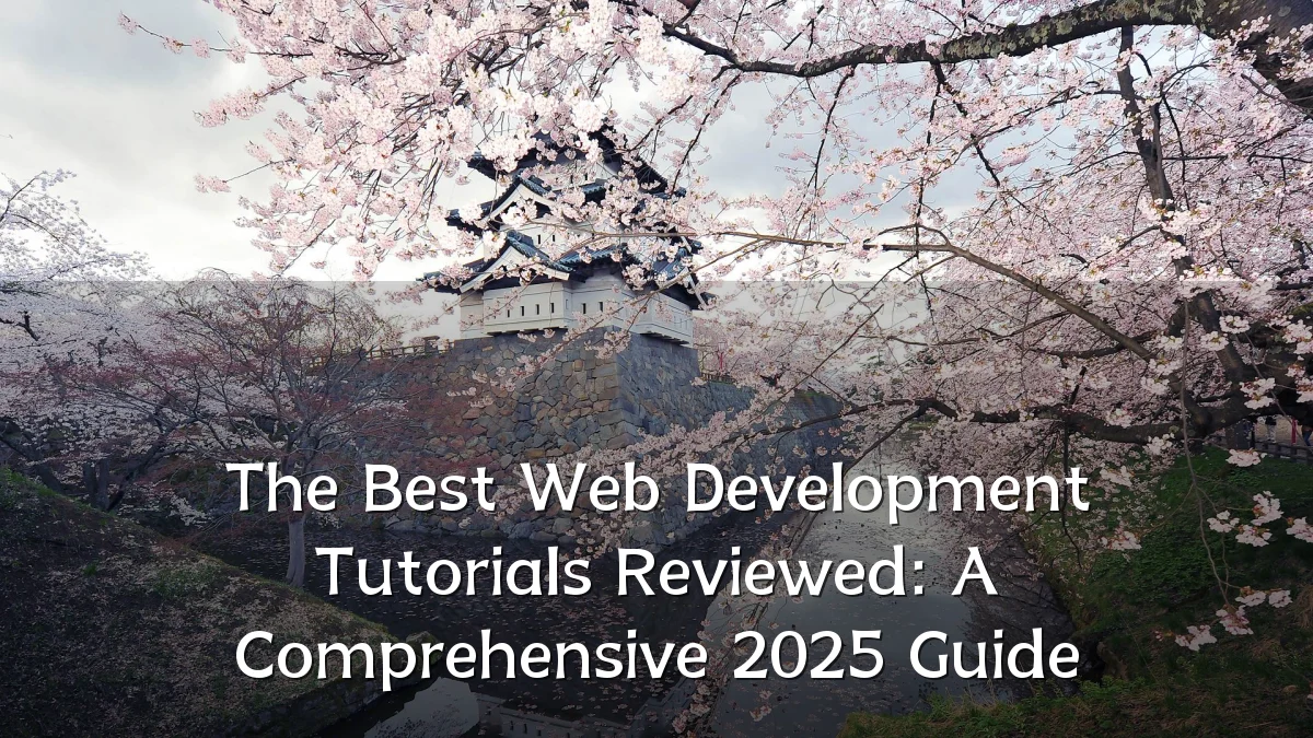The Best Web Development Tutorials Reviewed: A Comprehensive 2025 Guide