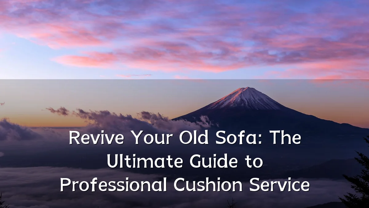 Revive Your Old Sofa: The Ultimate Guide to Professional Cushion Service