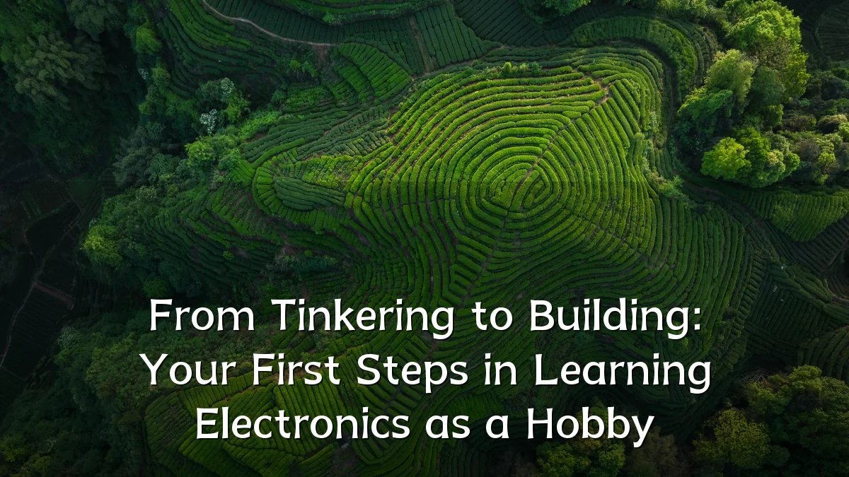 From Tinkering to Building: Your First Steps in Learning Electronics as a Hobby