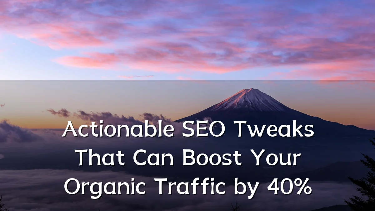 Actionable SEO Tweaks That Can Boost Your Organic Traffic by 40%
