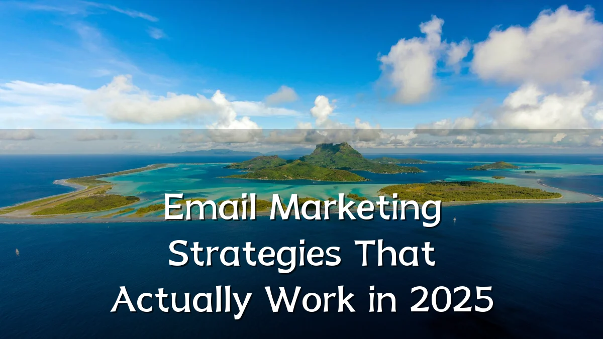 Email Marketing Strategies That Actually Work in 2025
