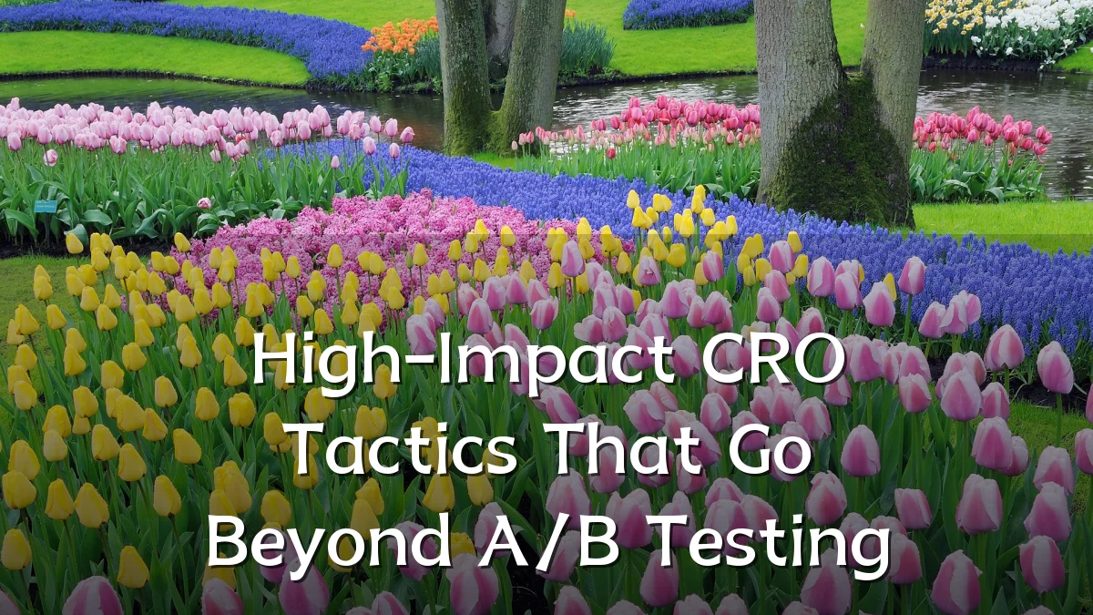 High-Impact CRO Tactics That Go Beyond A/B Testing
