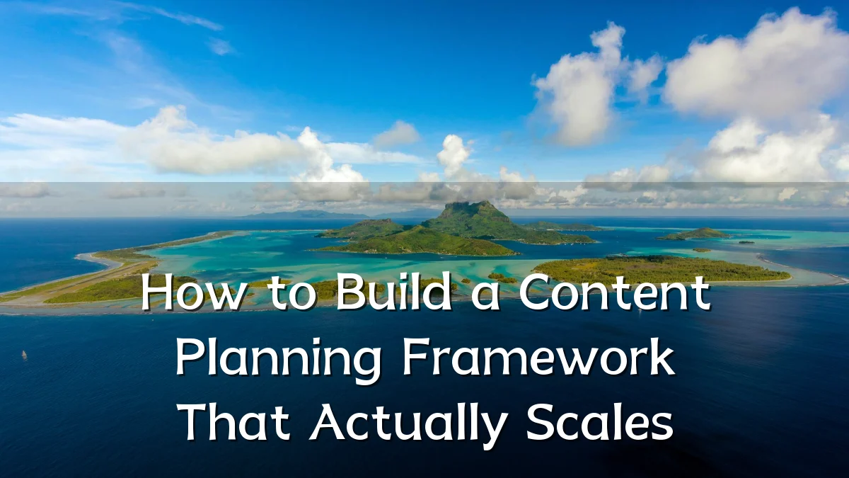 How to Build a Content Planning Framework That Actually Scales