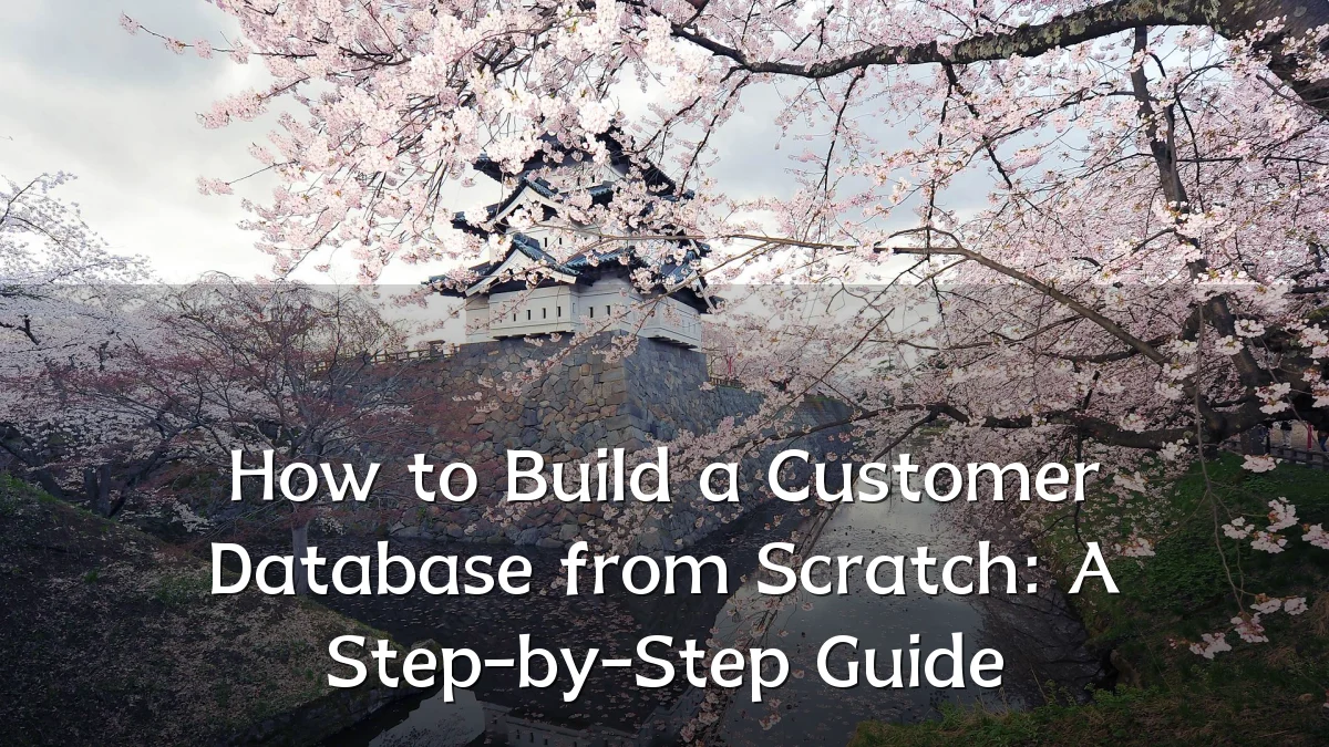 How to Build a Customer Database from Scratch: A Step-by-Step Guide