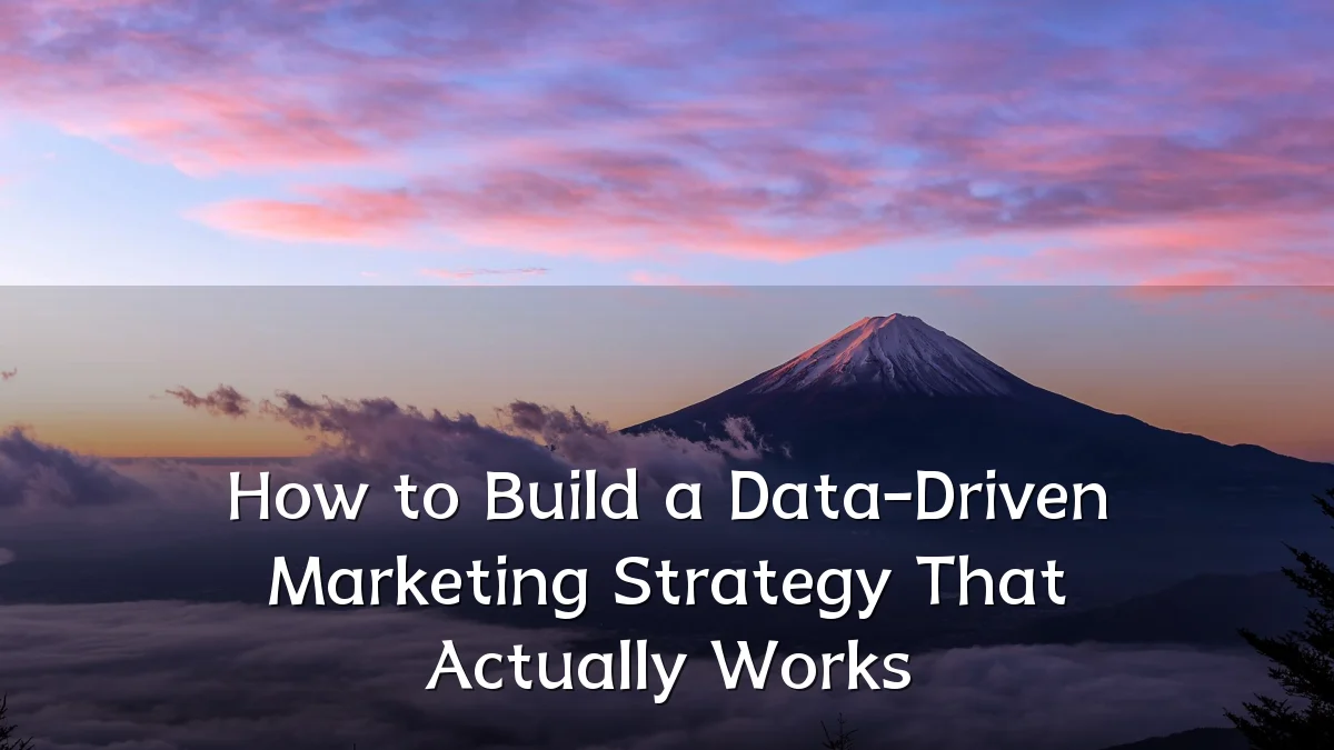 How to Build a Data-Driven Marketing Strategy That Actually Works