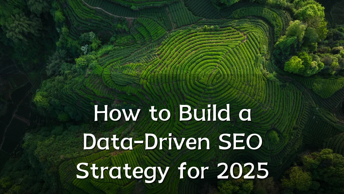How to Build a Data-Driven SEO Strategy for 2025