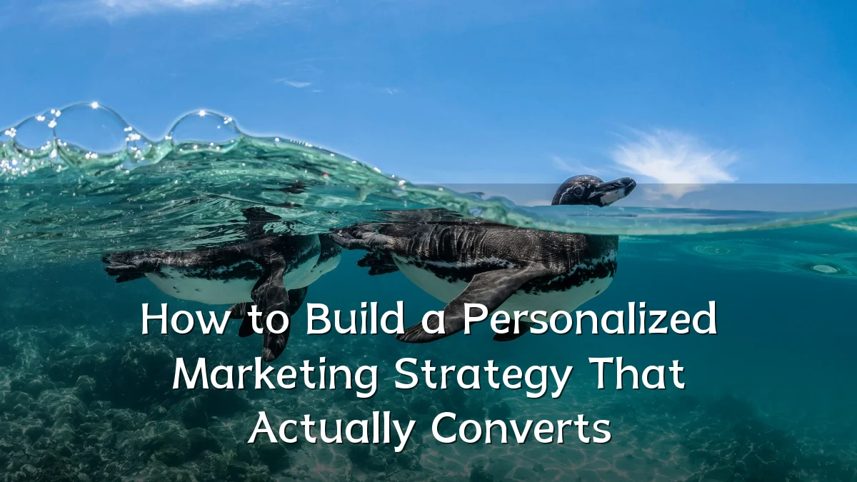How to Build a Personalized Marketing Strategy That Actually Converts