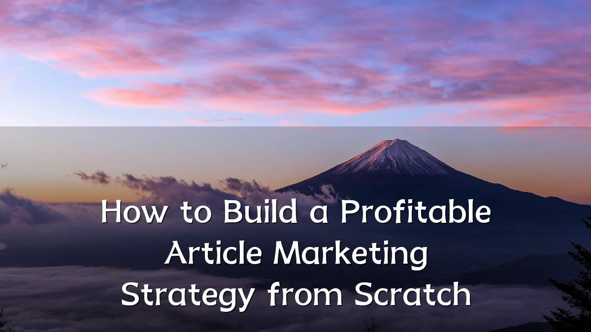 How to Build a Profitable Article Marketing Strategy from Scratch