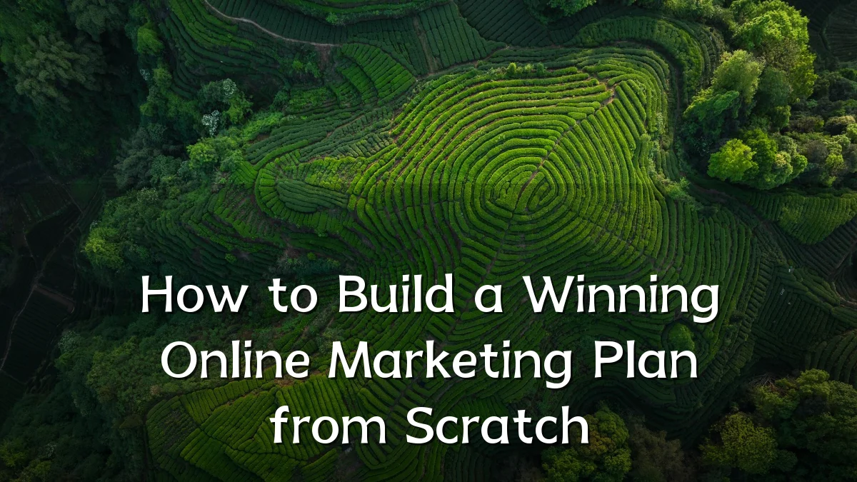 How to Build a Winning Online Marketing Plan from Scratch