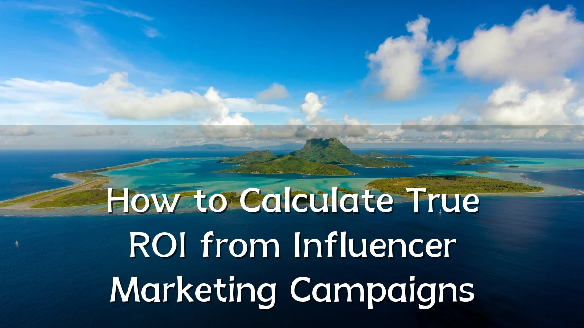 How to Calculate True ROI from Influencer Marketing Campaigns
