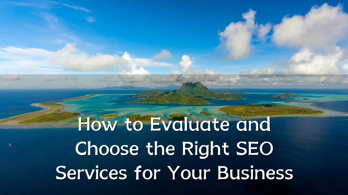 How to Evaluate and Choose the Right SEO Services for Your Business