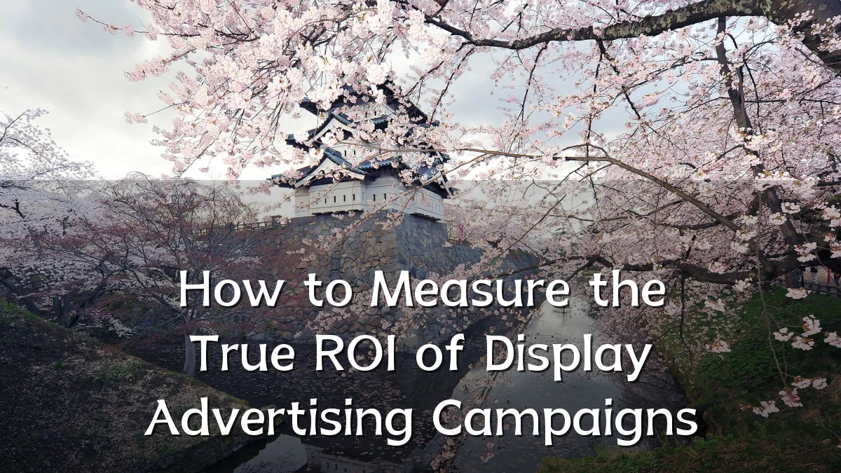 How to Measure the True ROI of Display Advertising Campaigns