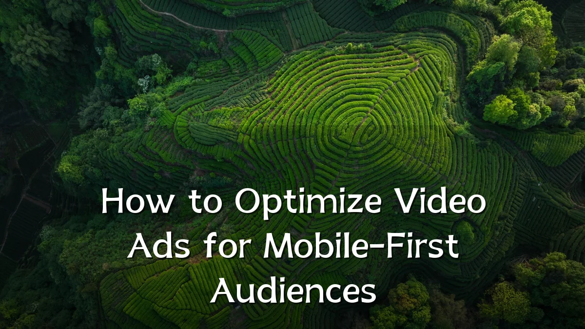 How to Optimize Video Ads for Mobile-First Audiences