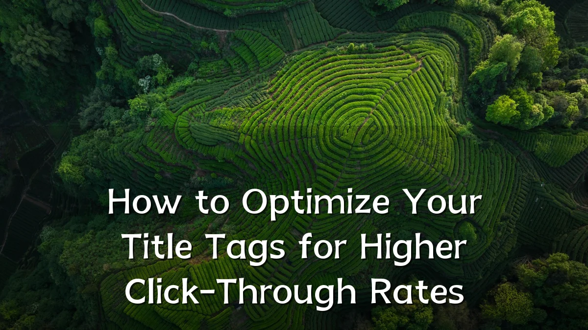 How to Optimize Your Title Tags for Higher Click-Through Rates