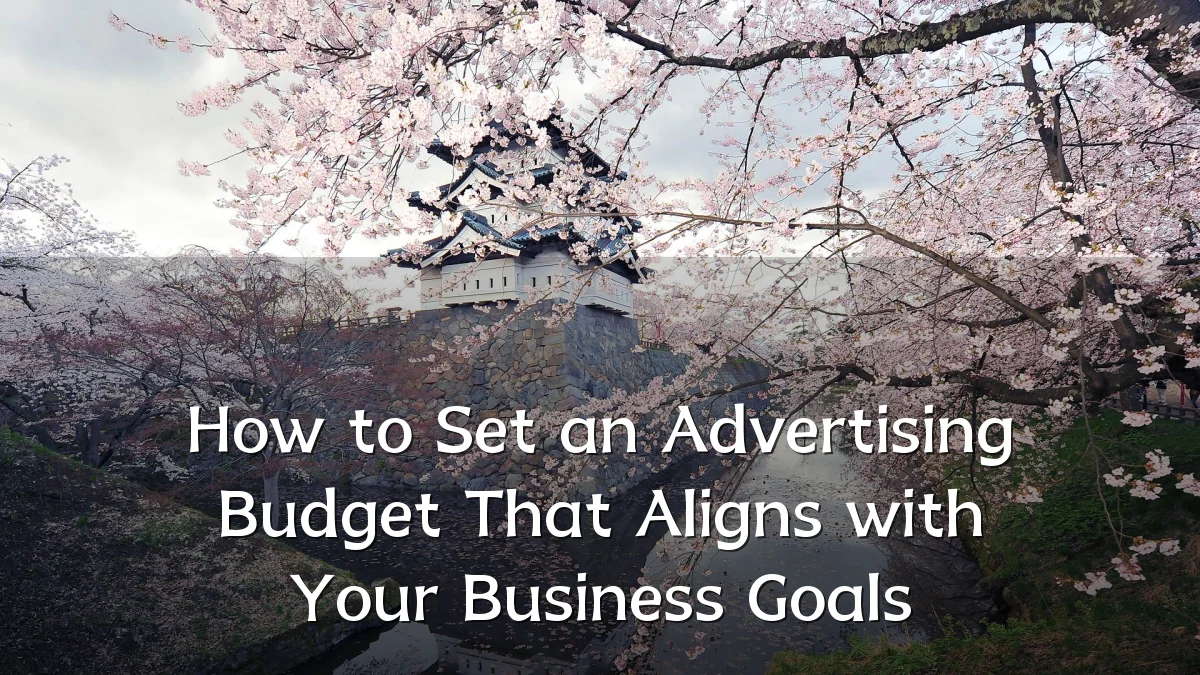 How to Set an Advertising Budget That Aligns with Your Business Goals