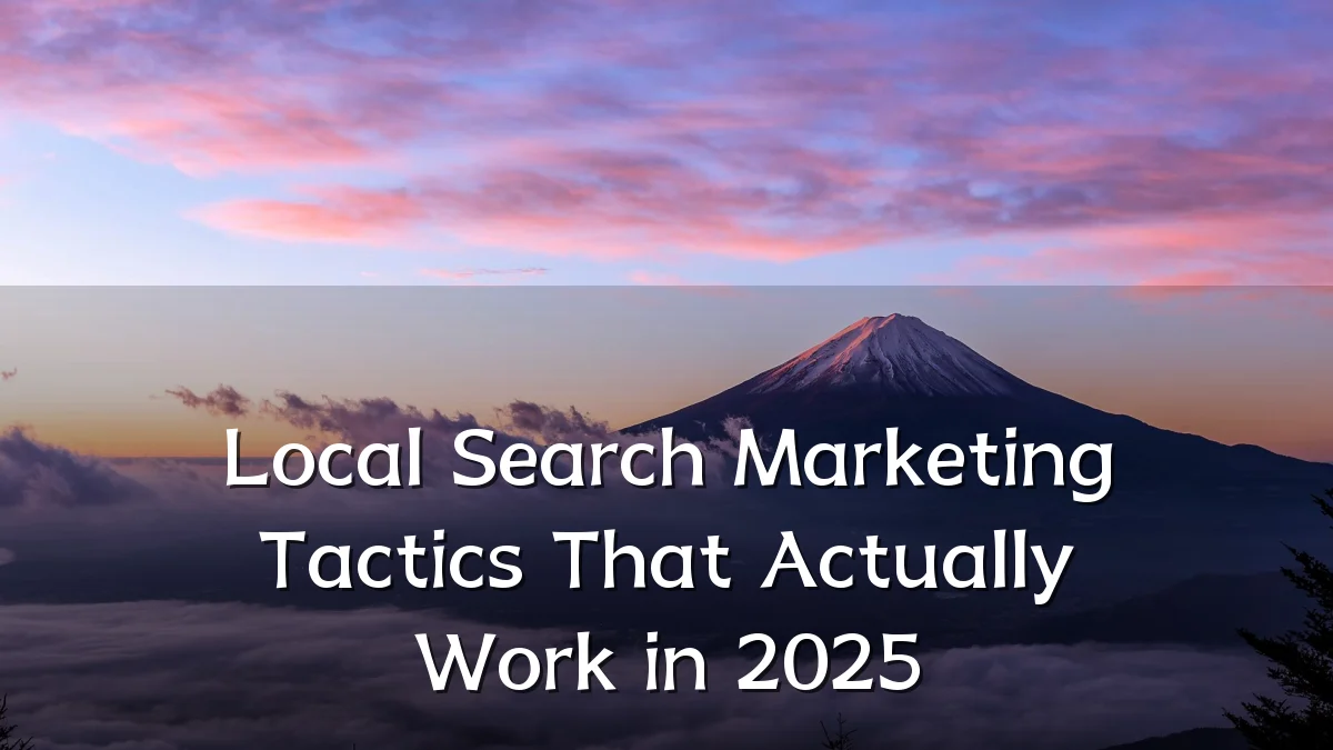 Local Search Marketing Tactics That Actually Work in 2025