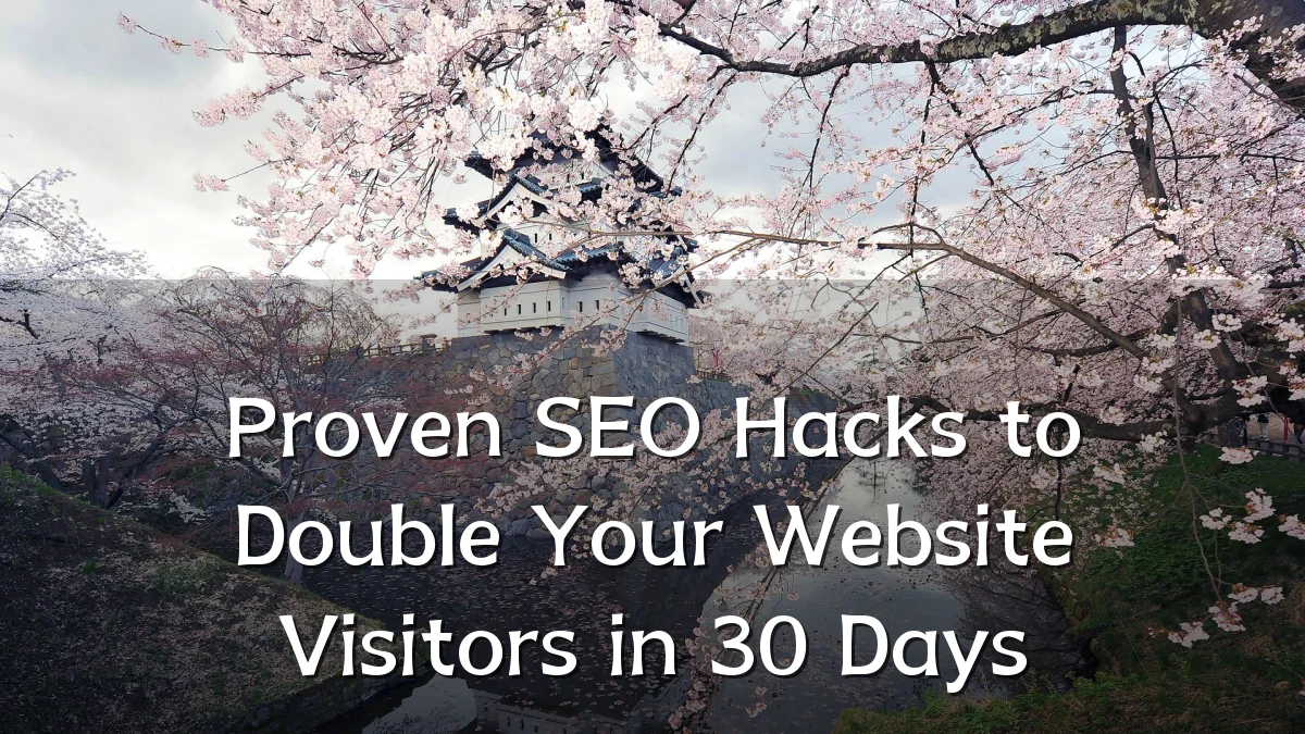 Proven SEO Hacks to Double Your Website Visitors in 30 Days
