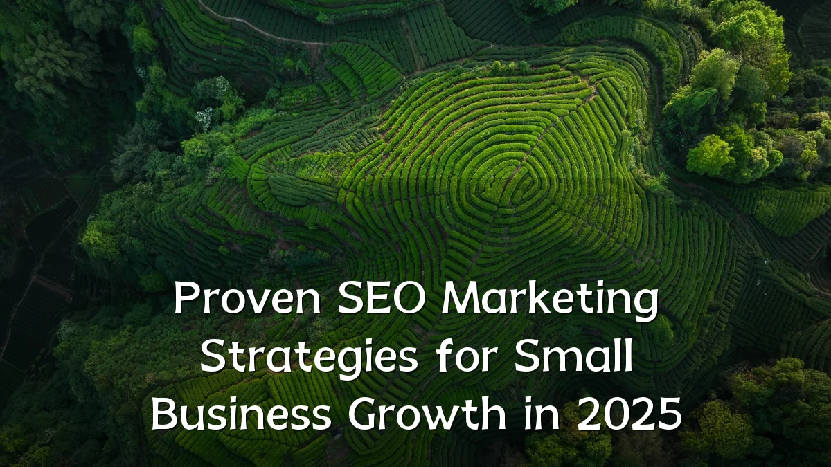 Proven SEO Marketing Strategies for Small Business Growth in 2025