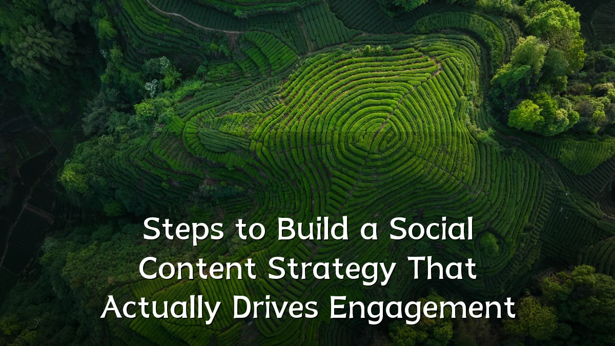 Steps to Build a Social Content Strategy That Actually Drives Engagement