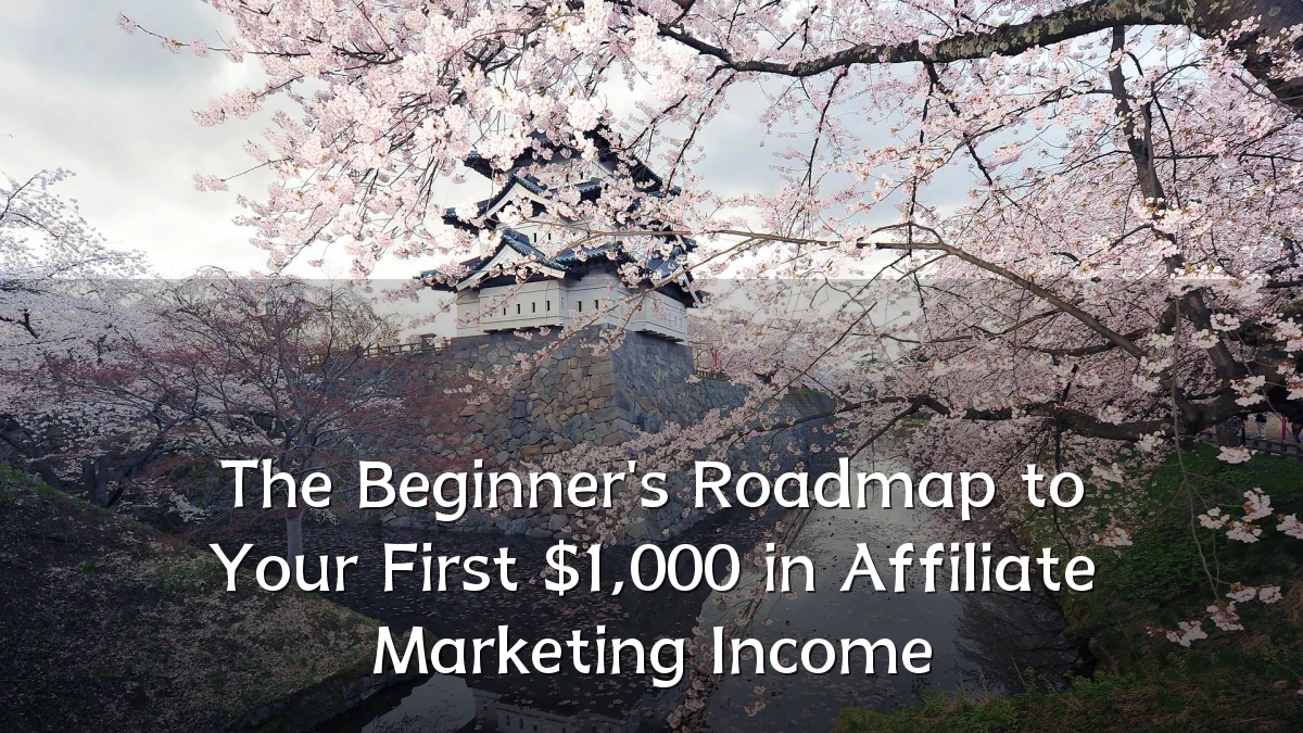 The Beginner's Roadmap to Your First $1,000 in Affiliate Marketing Income