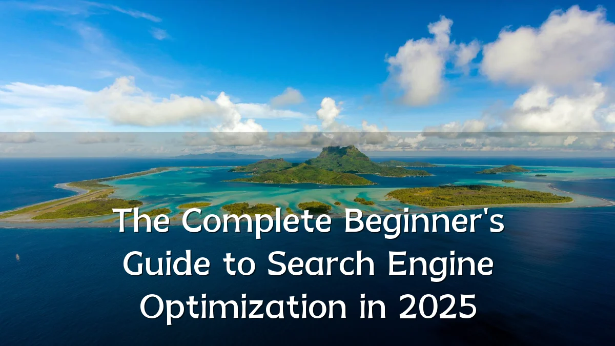 The Complete Beginner's Guide to Search Engine Optimization in 2025