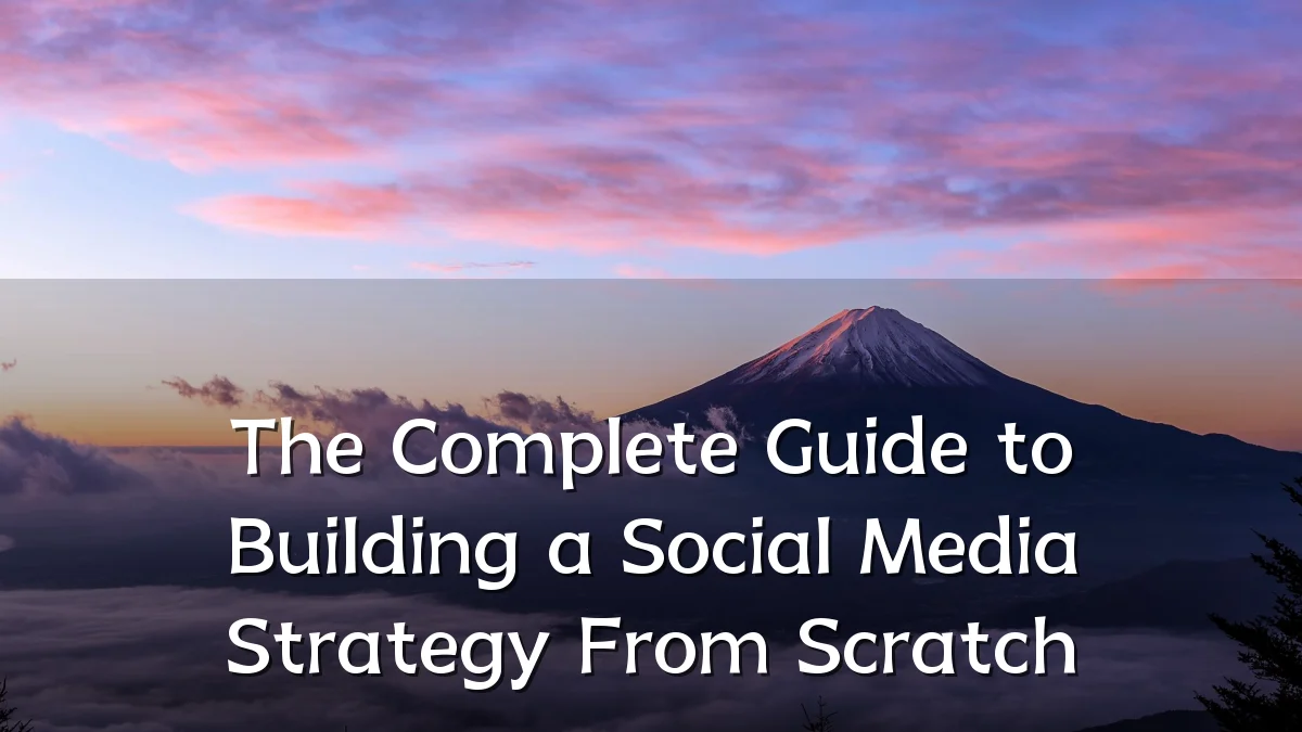 The Complete Guide to Building a Social Media Strategy From Scratch