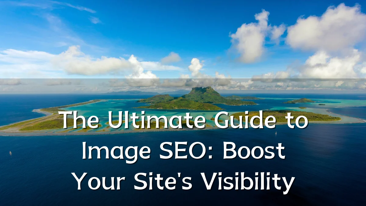 The Ultimate Guide to Image SEO: Boost Your Site's Visibility