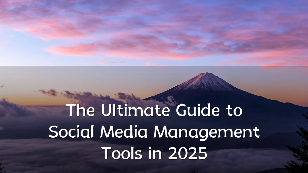 The Ultimate Guide to Social Media Management Tools in 2025