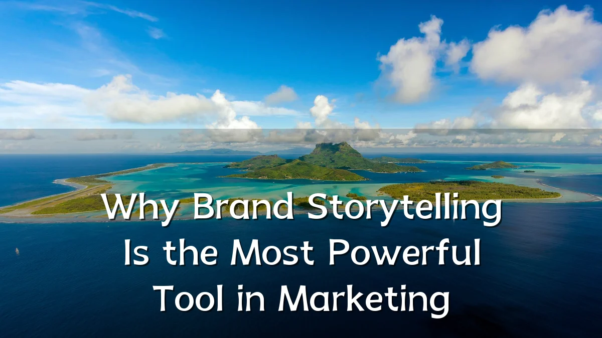Why Brand Storytelling Is the Most Powerful Tool in Marketing
