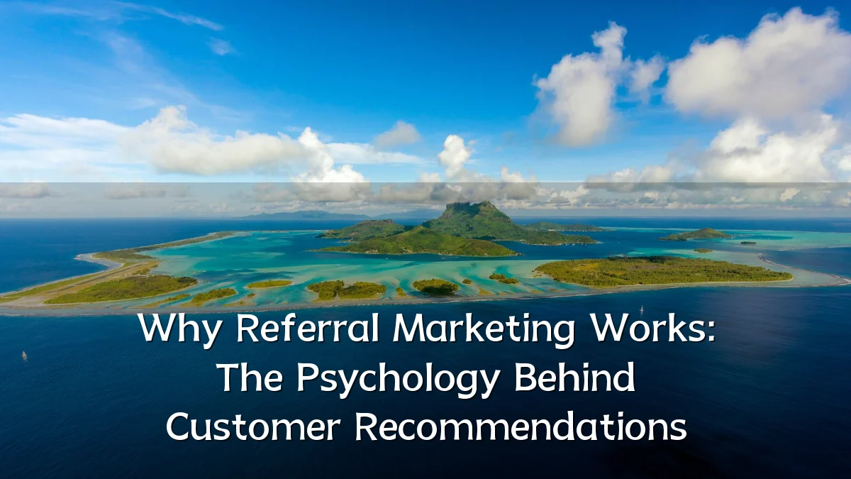 Why Referral Marketing Works: The Psychology Behind Customer Recommendations