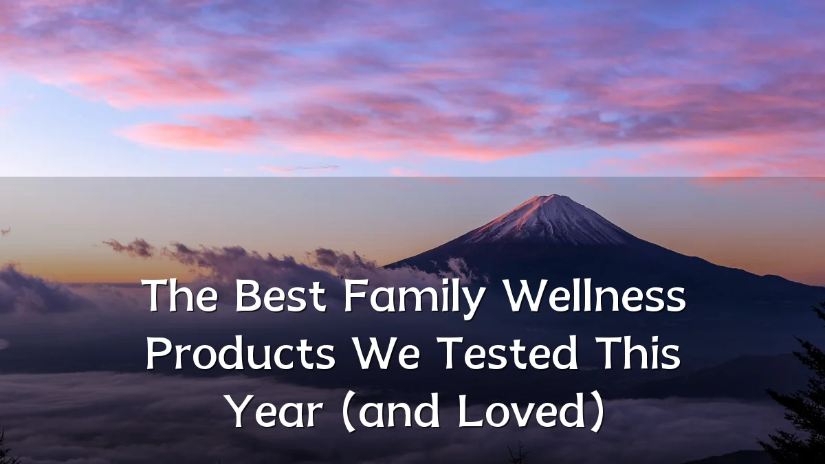 The Best Family Wellness Products We Tested This Year (and Loved)